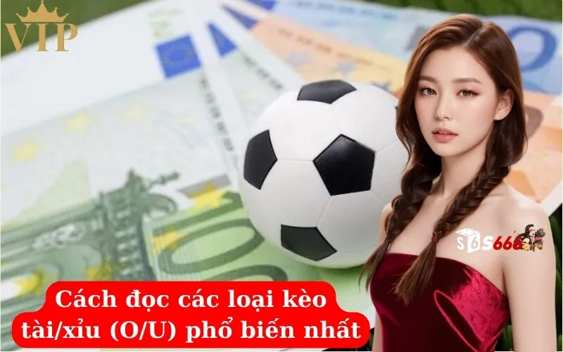 Cách đọc các loại kèo tàixỉu (OU) phổ biến nhất
