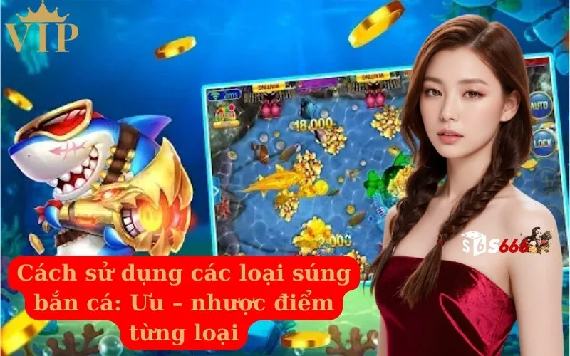 Cách sử dụng các loại súng bắn cá Ưu – nhược điểm từng loại