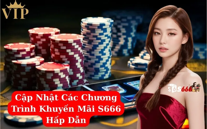 Cập Nhật Các Chương Trình Khuyến Mãi S666 Hấp Dẫn
