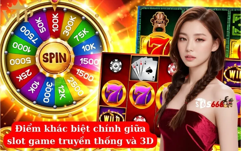 Điểm khác biệt chính giữa slot game truyền thống và 3D