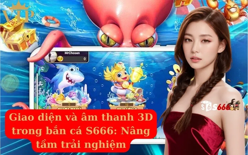 Giao diện và âm thanh 3D trong bắn cá S666 Nâng tầm trải nghiệm