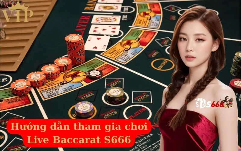 Hướng dẫn tham gia chơi Live Baccarat S666