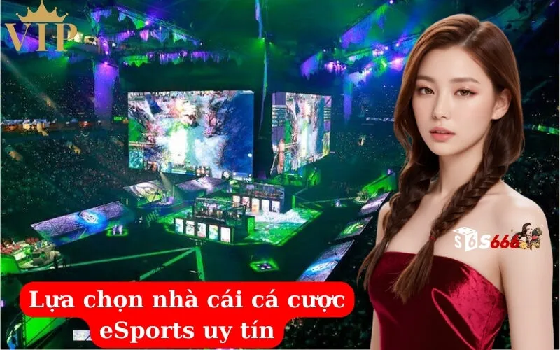 Lựa chọn nhà cái cá cược eSports uy tín