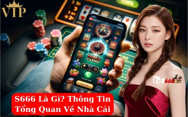 S666 Là Gì Thông Tin Tổng Quan Về Nhà Cái